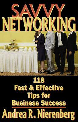 Savvy Networking: 118 Fast & Effective Tips for Business Success by Andrea Nierenberg