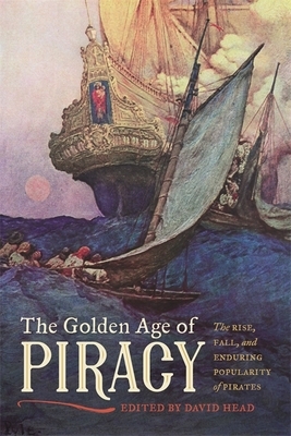 The Golden Age of Piracy: The Rise, Fall, and Enduring Popularity of Pirates by 