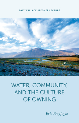 Water, Community, and the Culture of Owning Water, Community, and the Culture of Owning by Eric T. Freyfogle