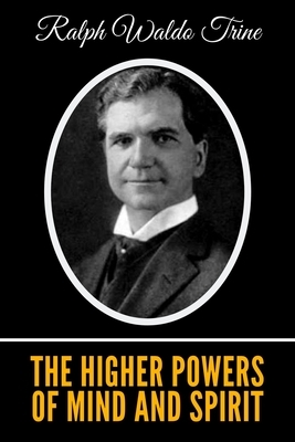 The Higher Powers of Mind and Spirit by Ralph Waldo Trine