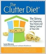 The Clutter Diet: The Skinny on Organizing Your Home and Taking Control of Your Life by Lorie Marrero