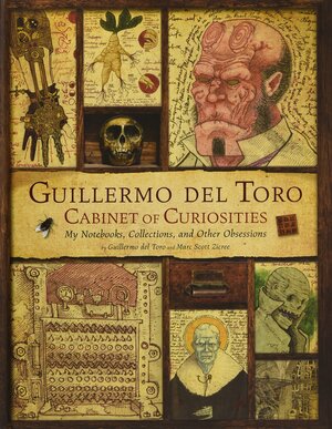 Guillermo del Toro Cabinet of Curiosities: My Notebooks, Collections, and Other Obsessions by Guillermo del Toro