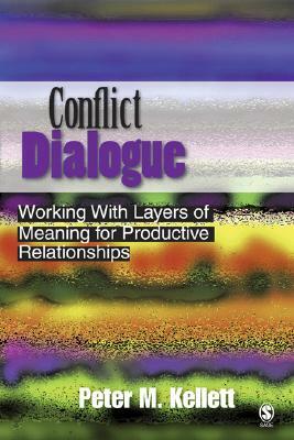 Conflict Dialogue: Working with Layers of Meaning for Productive Relationships by Peter M. Kellett