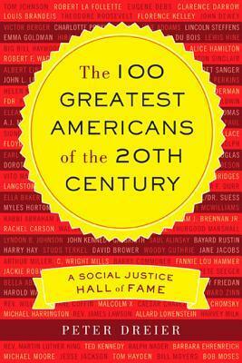 The 100 Greatest Americans of the 20th Century: A Social Justice Hall of Fame by Peter Dreier