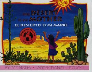 The Desert Is My Mother/El Desierto Es Mi Madre by Pat Mora