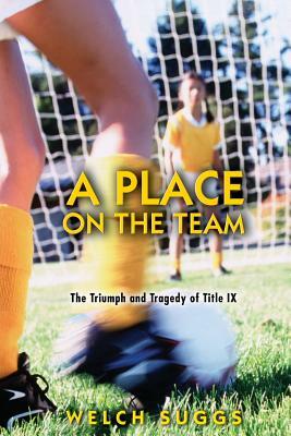 A Place on the Team: The Triumph and Tragedy of Title IX by Welch Suggs