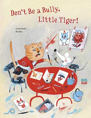 Don't Be a Bully, Little Tiger by Carol Roth, Carol Roth, Rashin Kheiriyeh