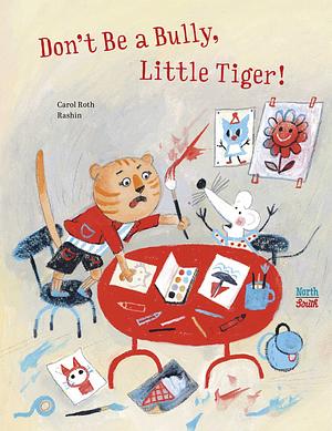 Don't Be a Bully, Little Tiger by Rashin Kheiriyeh, Carol Roth, Carol Roth