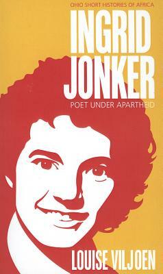 Ingrid Jonker: Poet under Apartheid by Louise Viljoen