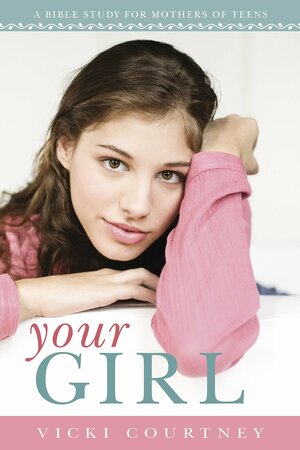 Your Girl: Bible Study for Mothers of Teens - Member Book by Vicki Courtney