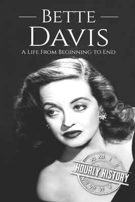 Bette Davis: A Life from Beginning to End by Hourly History