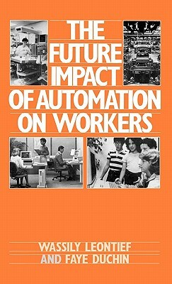The Future Impact of Automation on Workers by Wassily Leontief, Faye Duchin