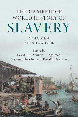 The Cambridge World History of Slavery: Volume 4, Ad 1804-Ad 2016 by 