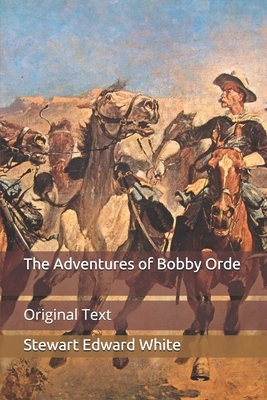 The Adventures of Bobby Orde: Original Text by Stewart Edward White