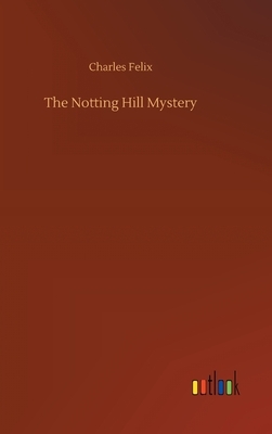 The Notting Hill Mystery by Charles Felix