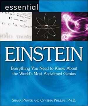 Essential Einstein: Everything You Need To Know About The World's Most Acclaimed Genius by Cynthia Phillips, Shana Priwer