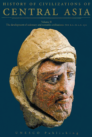 History of Civilizations of Central Asia, Volume II. The Development of Sedentary and Nomadic Civilizations: 700 B.C. to A.D. 250 by Janos Harmatta