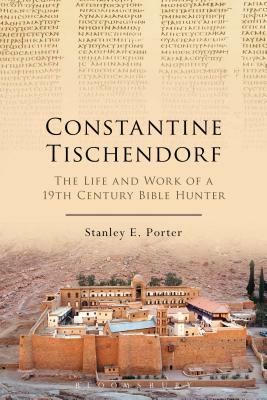Constantine Tischendorf: The Life and Work of a 19th Century Bible Hunter by Stanley E. Porter