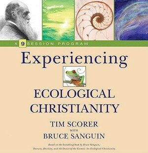 Experiencing Ecological Christianity: A 9-Session Program for Groups [With DVD] by Tim Scorer, Bruce Sanguin