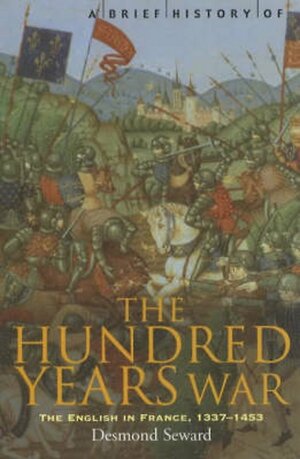 A Brief History of the Hundred Years War by Desmond Seward