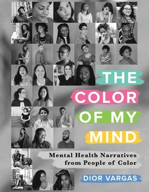 The Color of My Mind: Mental Health Narratives from People of Color by Dior Vargas