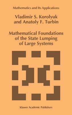 Mathematical Foundations of the State Lumping of Large Systems by A. F. Turbin, Vladimir S. Korolyuk
