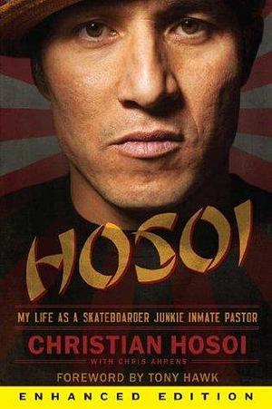 Hosoi (Enhanced Edition): My Life as a Skateboarder Junkie Inmate Pastor by Christian Hosoi, Christian Hosoi, Tony Hawk