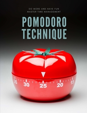 The Pomodoro Technique: Life Changing, Simple to Learn Time Management System, Enjoy Efficient Work Habits and Meet Deadlines by Caprica Publishing