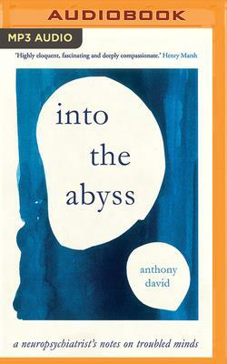 Into the Abyss: A Neuropsychiatrist's Notes on Troubled Minds by Anthony David