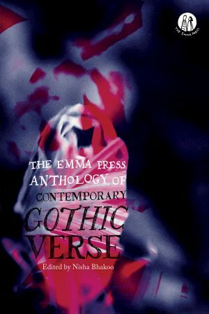 The Emma Press Anthology of Contemporary Gothic Verse by Nisha Bhakoo, Dai’an Wright