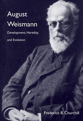 August Weismann: Development, Heredity, and Evolution by F. B. Churchill, Frederick B. Churchill