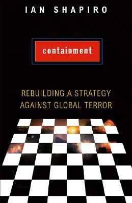 Containment: Rebuilding a Strategy Against Global Terror by Ian Shapiro