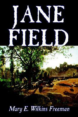 Jane Field by Mary E. Wilkins Freeman, Fiction, Literary by Mary E. Wilkins Freeman