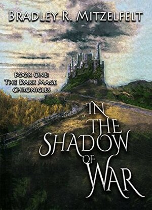 In The Shadow Of War (The Dark Mage Chronicles Book 1) by Bradley R Mitzelfelt