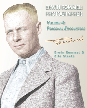 Erwin Rommel Photographer: Vol. 4, Personal Encounters by Zita Steele
