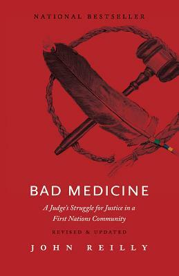 Bad Medicine - Revised & Updated: A Judge's Struggle for Justice in a First Nations Community - Revised & Updated by John Reilly