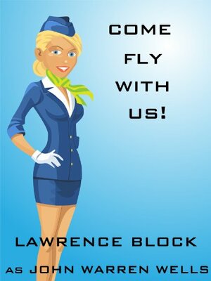 Come Fly With Us: the sequel to Sex & the Stewardess by John Warren Wells, Lawrence Block