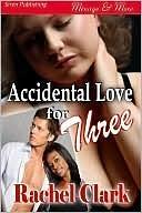 Accidental Love for Three by Rachel Clark