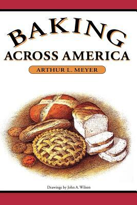 Baking Across America by John A. Wilson, Arthur L. Meyer