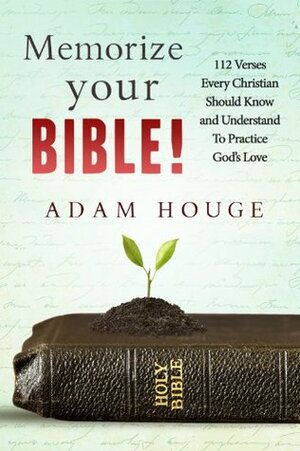 Memorize Your Bible 112 Verses Every Christian Should Know and Understand About God's Love by Adam Houge