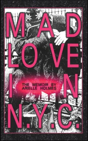 Mad Love in N.Y.C. by Arielle Holmes