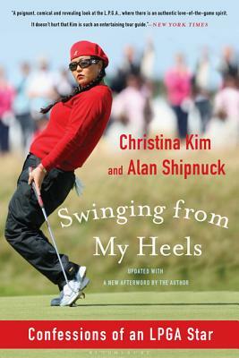 Swinging from My Heels: Confessions of an LPGA Star by Alan Shipnuck, Christina Kim