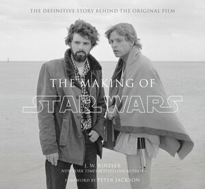 The Making of Star Wars: The Definitive Story Behind the Original Film by J.W. Rinzler