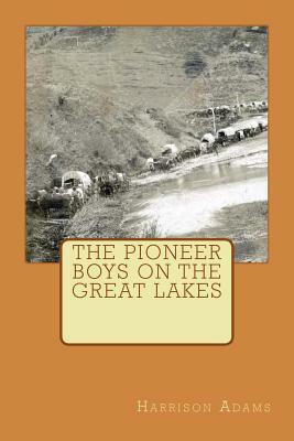 The Pioneer Boys On The Great Lakes by Harrison Adams