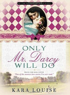 Only Mr Darcy Will Do by Kara Louise (25-Mar-2011) Paperback by Kara Louise, Kara Louise