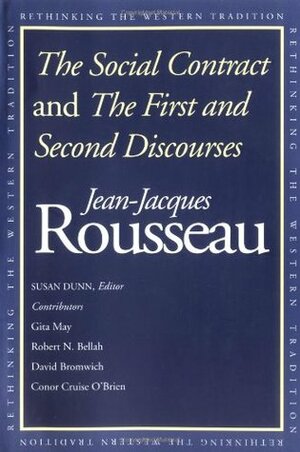 The Social Contract and The First and Second Discourses by Conor Cruise O'Brien, Susan Dunn, Gita May, Robert N. Bellah, David Bromwich, Jean-Jacques Rousseau