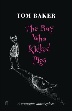 The Boy Who Kicked Pigs by Tom Baker