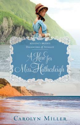 A Hero for Miss Hatherleigh by Carolyn Miller
