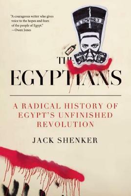 The Egyptians: A Radical History of Egypt's Unfinished Revolution by Jack Shenker