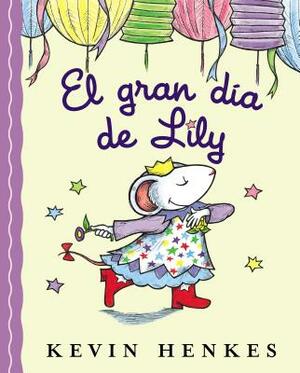 El Gran Día de Lily: Lily's Big Day (Spanish Edition) = Lilly's Big Day by Kevin Henkes